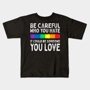 Be Careful Who You Hate It Could Be Someone You Love Lgbt Kids T-Shirt